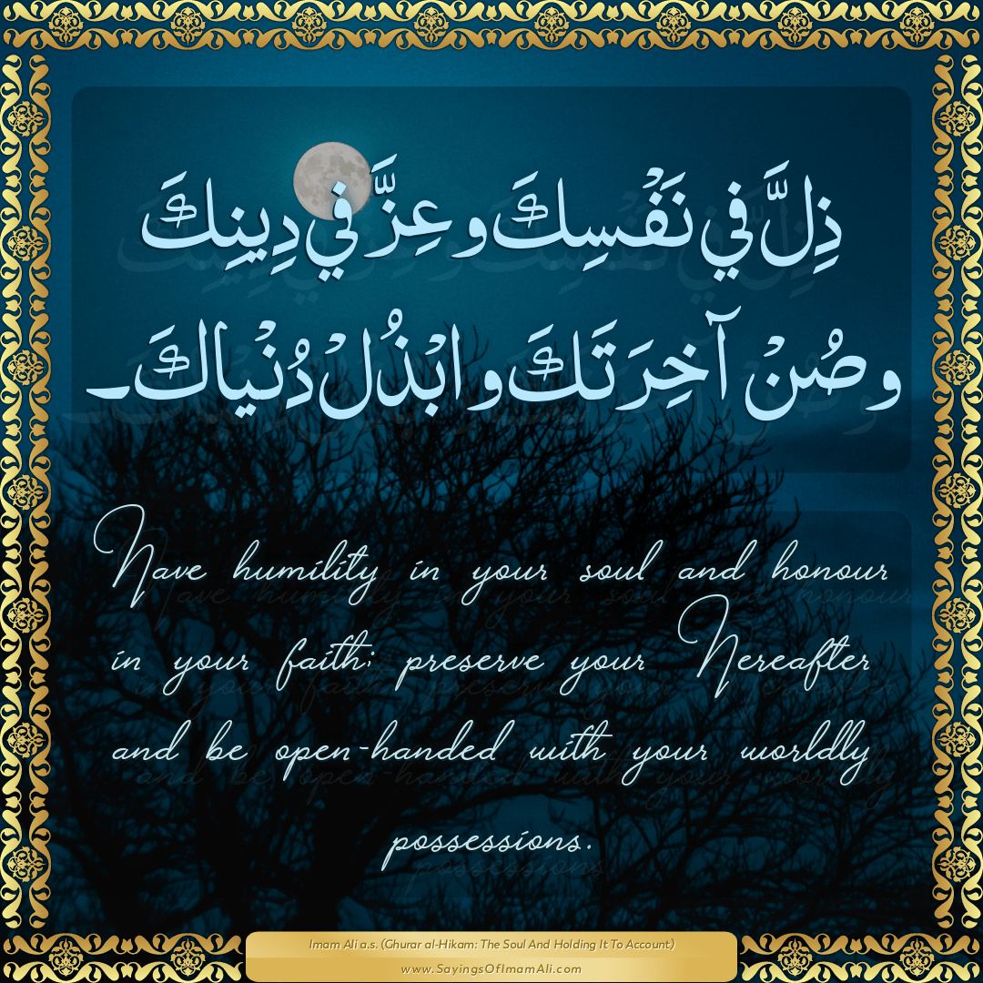 Have humility in your soul and honour in your faith; preserve your...